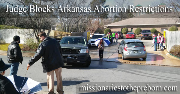 Judge Blocks Arkansas Abortion Restrictions- MissionariesToThePreborn.com